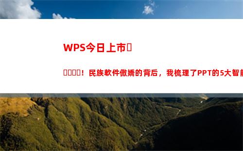WPS今日上市！民族軟件傲嬌的背后，我梳理了PPT的5大智能功能(wps表格日期)